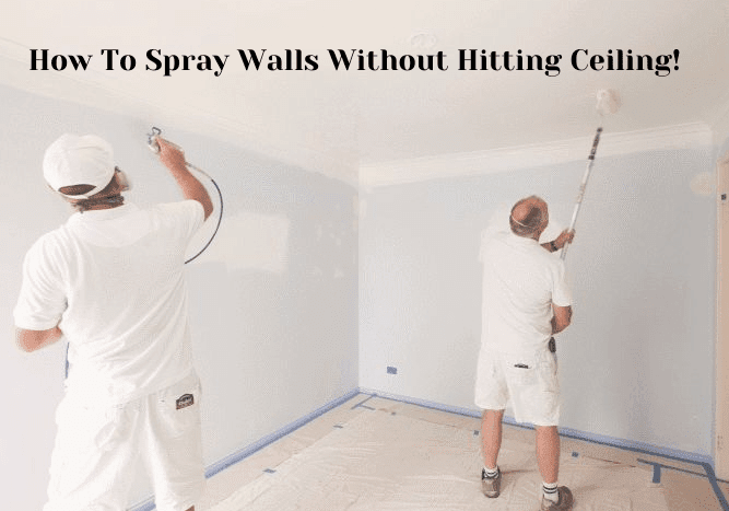 How To Spray Walls Without Hitting Ceiling